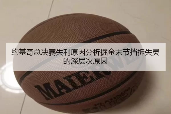 约基奇总决赛失利原因分析掘金末节挡拆失灵的深层次原因